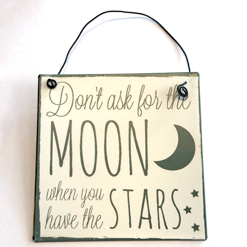 Don't ask for the moon when you have the stars - Hanging metal sign